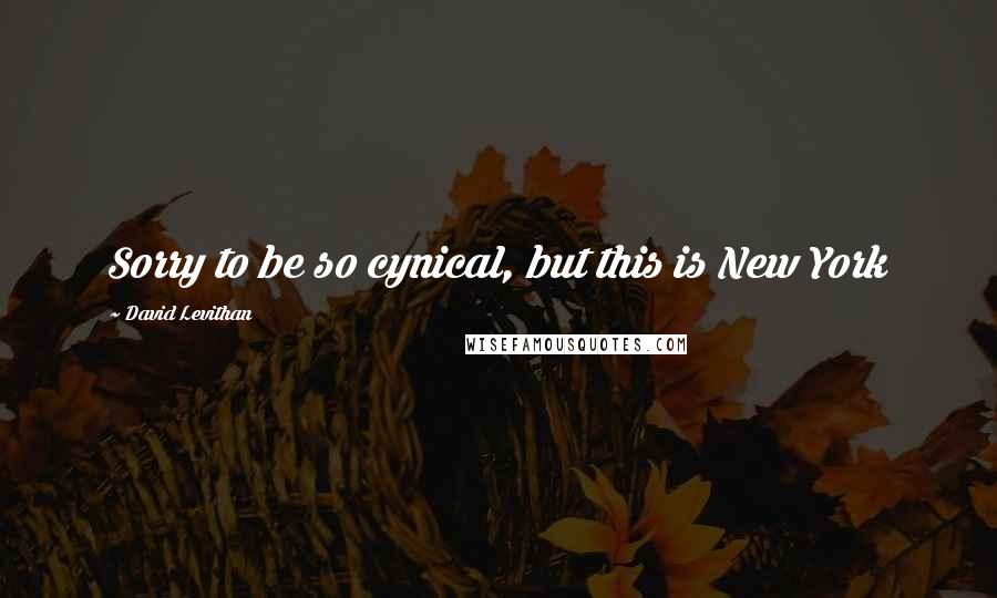 David Levithan Quotes: Sorry to be so cynical, but this is New York
