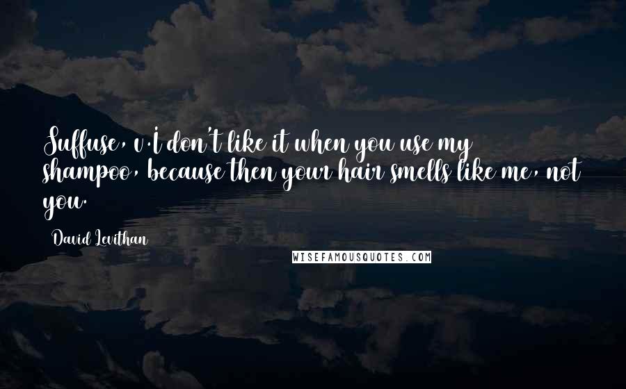 David Levithan Quotes: Suffuse, v.I don't like it when you use my shampoo, because then your hair smells like me, not you.