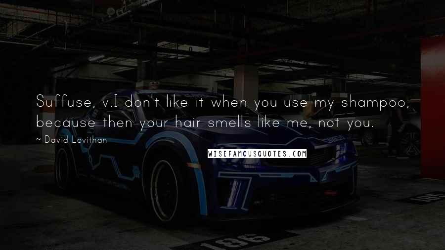 David Levithan Quotes: Suffuse, v.I don't like it when you use my shampoo, because then your hair smells like me, not you.