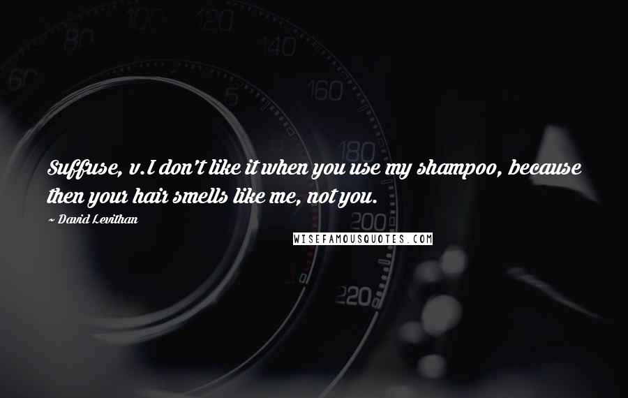 David Levithan Quotes: Suffuse, v.I don't like it when you use my shampoo, because then your hair smells like me, not you.