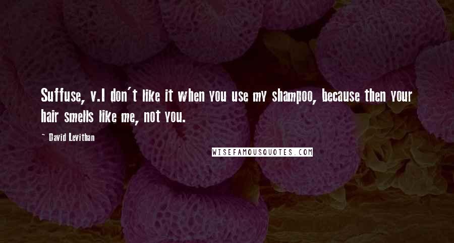 David Levithan Quotes: Suffuse, v.I don't like it when you use my shampoo, because then your hair smells like me, not you.