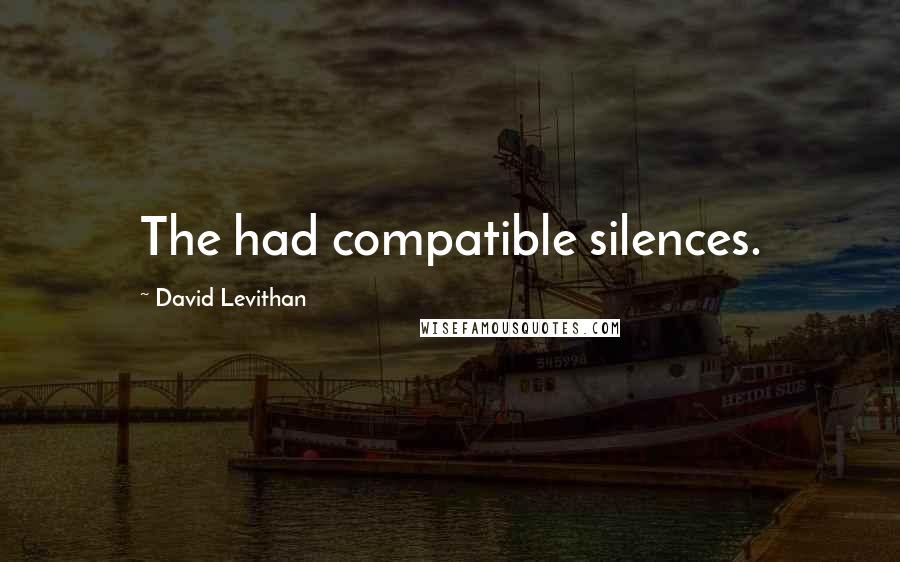David Levithan Quotes: The had compatible silences.