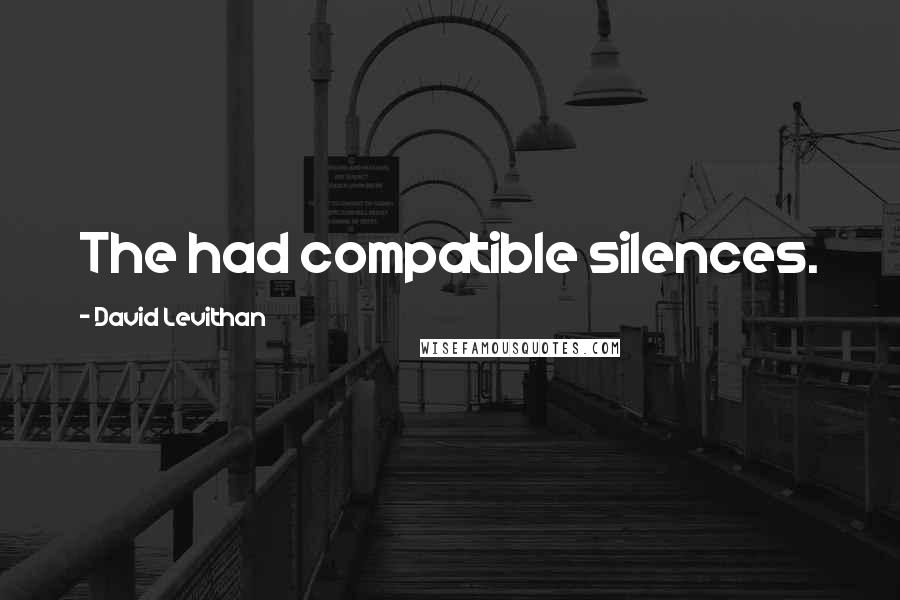 David Levithan Quotes: The had compatible silences.