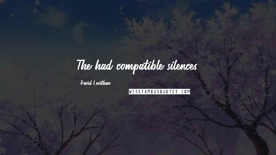 David Levithan Quotes: The had compatible silences.