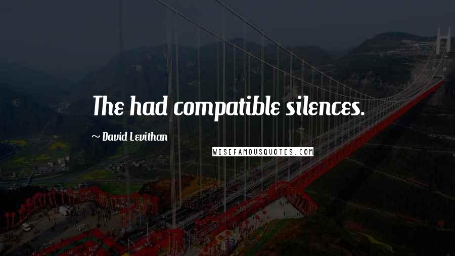 David Levithan Quotes: The had compatible silences.