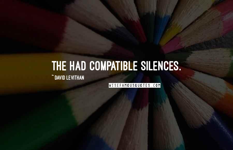 David Levithan Quotes: The had compatible silences.