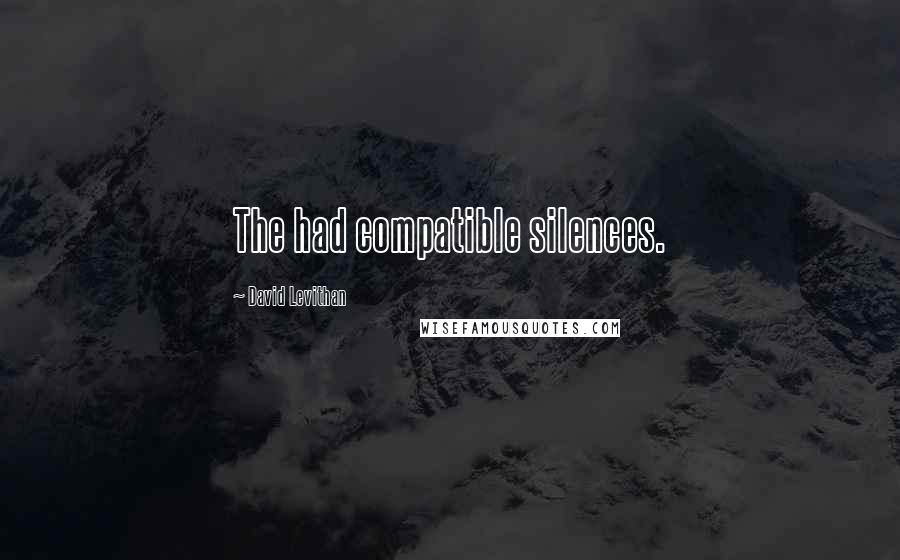 David Levithan Quotes: The had compatible silences.