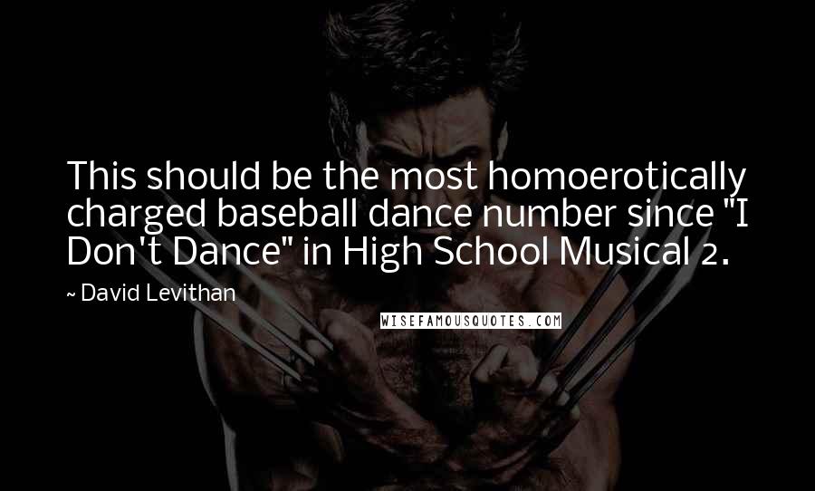 David Levithan Quotes: This should be the most homoerotically charged baseball dance number since "I Don't Dance" in High School Musical 2.