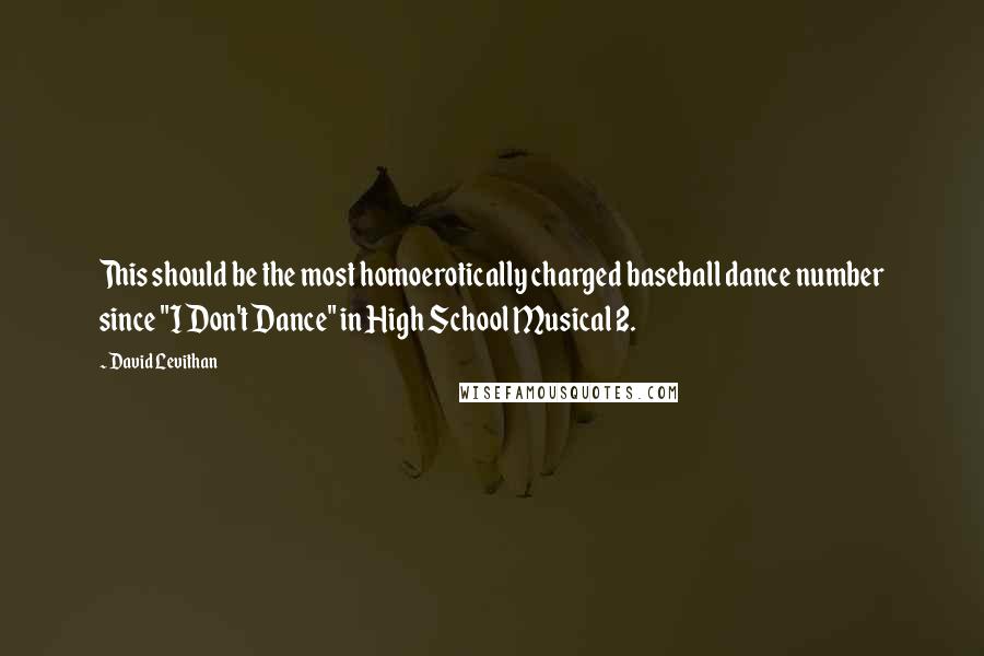 David Levithan Quotes: This should be the most homoerotically charged baseball dance number since "I Don't Dance" in High School Musical 2.