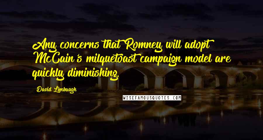 David Limbaugh Quotes: Any concerns that Romney will adopt McCain's milquetoast campaign model are quickly diminishing.