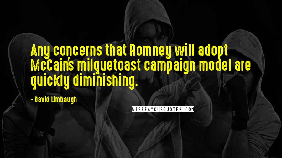 David Limbaugh Quotes: Any concerns that Romney will adopt McCain's milquetoast campaign model are quickly diminishing.