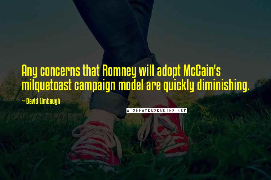 David Limbaugh Quotes: Any concerns that Romney will adopt McCain's milquetoast campaign model are quickly diminishing.