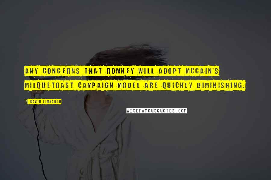 David Limbaugh Quotes: Any concerns that Romney will adopt McCain's milquetoast campaign model are quickly diminishing.