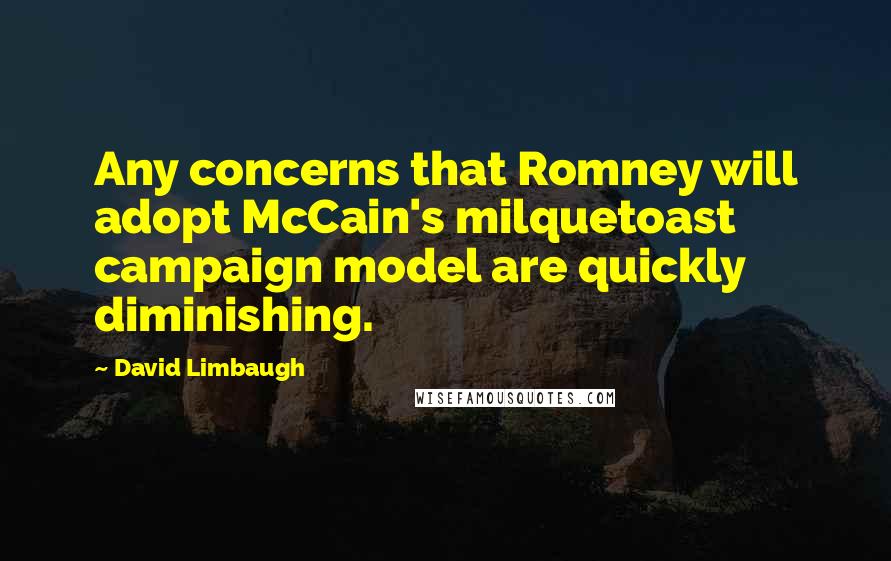 David Limbaugh Quotes: Any concerns that Romney will adopt McCain's milquetoast campaign model are quickly diminishing.