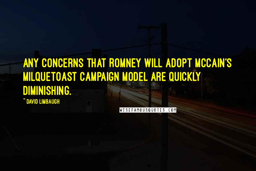 David Limbaugh Quotes: Any concerns that Romney will adopt McCain's milquetoast campaign model are quickly diminishing.