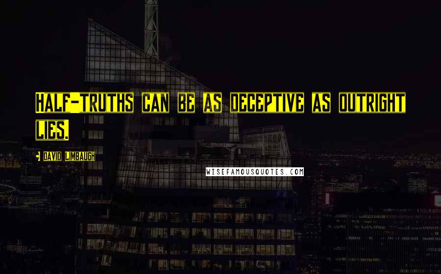 David Limbaugh Quotes: Half-truths can be as deceptive as outright lies.