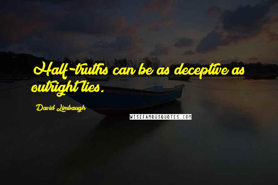 David Limbaugh Quotes: Half-truths can be as deceptive as outright lies.