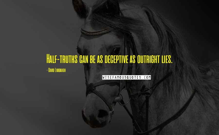 David Limbaugh Quotes: Half-truths can be as deceptive as outright lies.