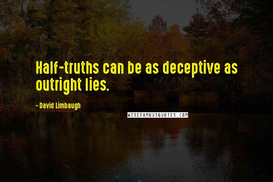 David Limbaugh Quotes: Half-truths can be as deceptive as outright lies.