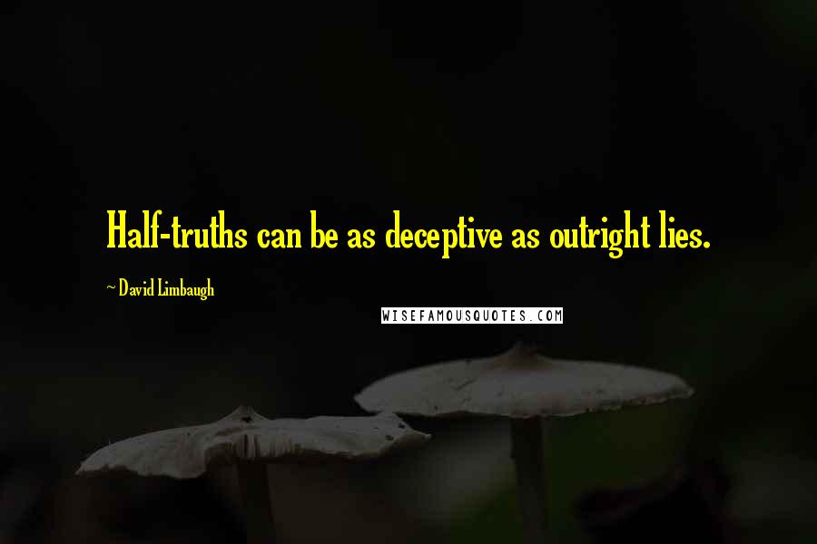 David Limbaugh Quotes: Half-truths can be as deceptive as outright lies.