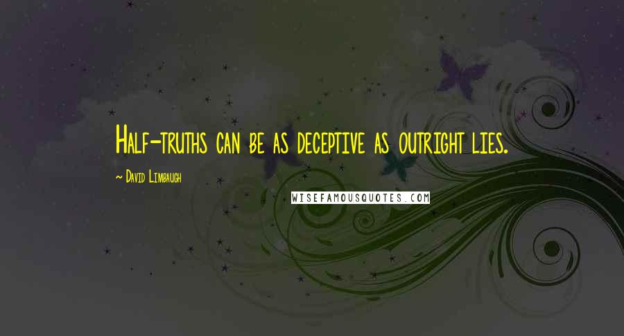 David Limbaugh Quotes: Half-truths can be as deceptive as outright lies.