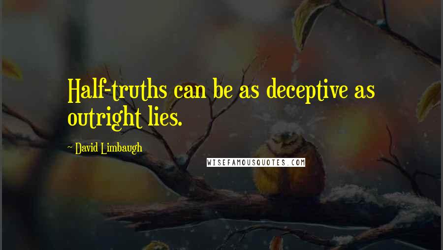 David Limbaugh Quotes: Half-truths can be as deceptive as outright lies.