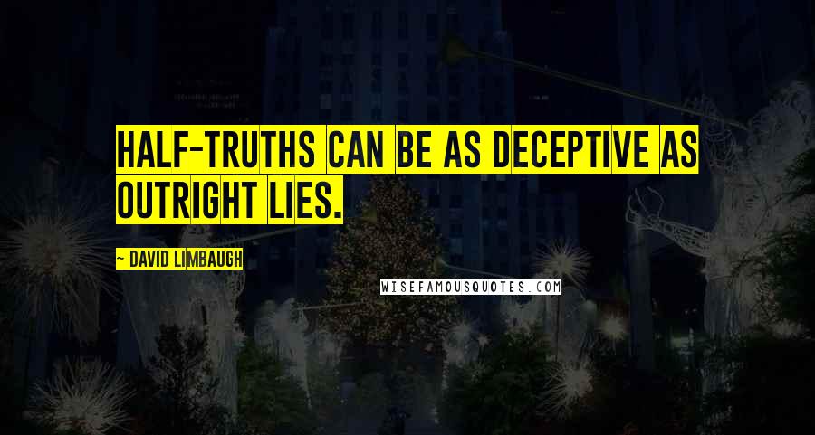 David Limbaugh Quotes: Half-truths can be as deceptive as outright lies.