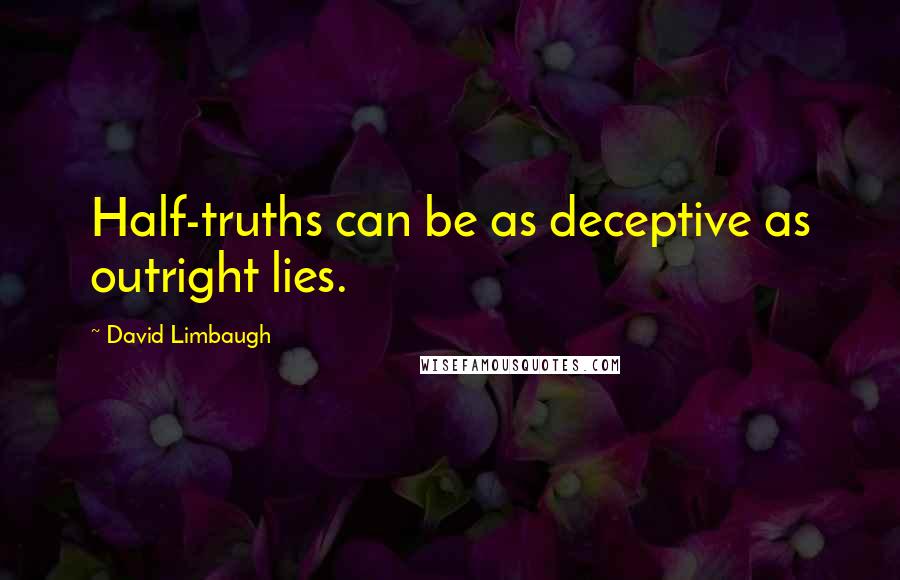 David Limbaugh Quotes: Half-truths can be as deceptive as outright lies.