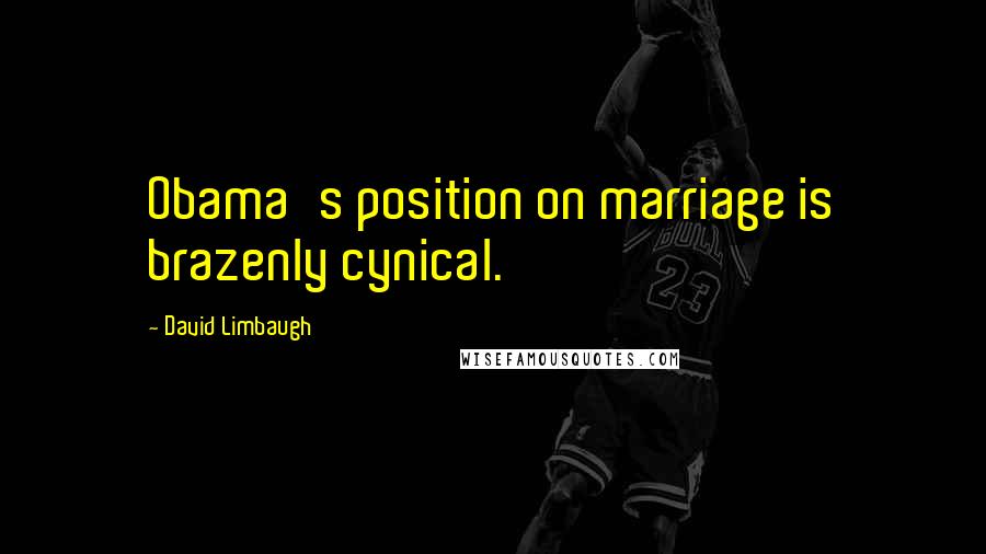 David Limbaugh Quotes: Obama's position on marriage is brazenly cynical.