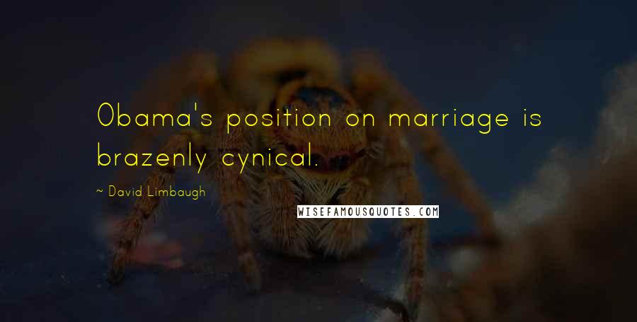 David Limbaugh Quotes: Obama's position on marriage is brazenly cynical.