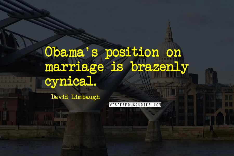 David Limbaugh Quotes: Obama's position on marriage is brazenly cynical.