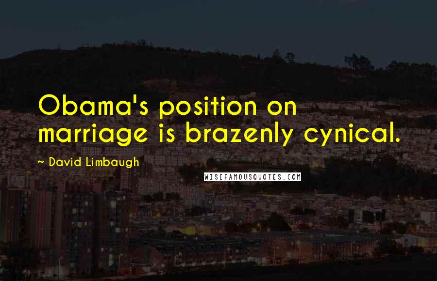 David Limbaugh Quotes: Obama's position on marriage is brazenly cynical.