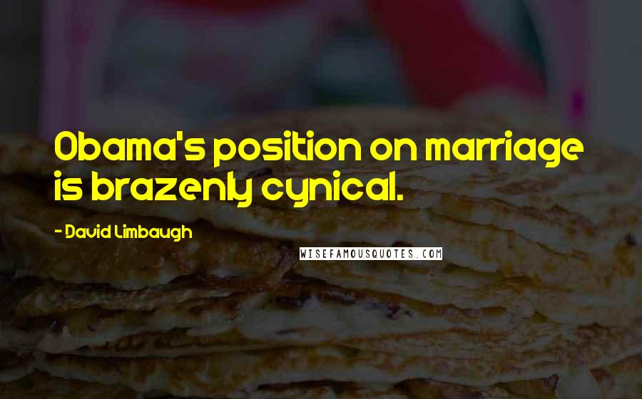 David Limbaugh Quotes: Obama's position on marriage is brazenly cynical.