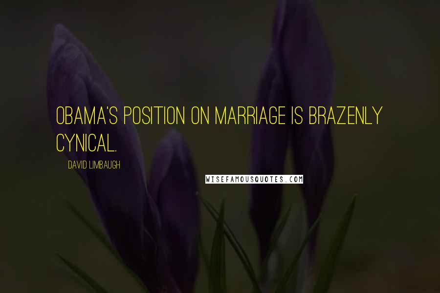 David Limbaugh Quotes: Obama's position on marriage is brazenly cynical.