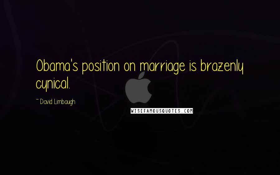 David Limbaugh Quotes: Obama's position on marriage is brazenly cynical.