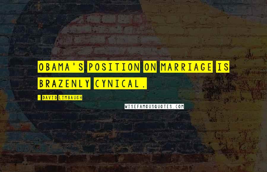 David Limbaugh Quotes: Obama's position on marriage is brazenly cynical.