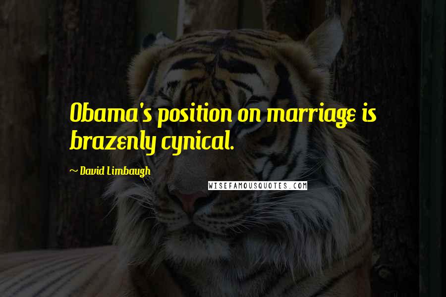 David Limbaugh Quotes: Obama's position on marriage is brazenly cynical.
