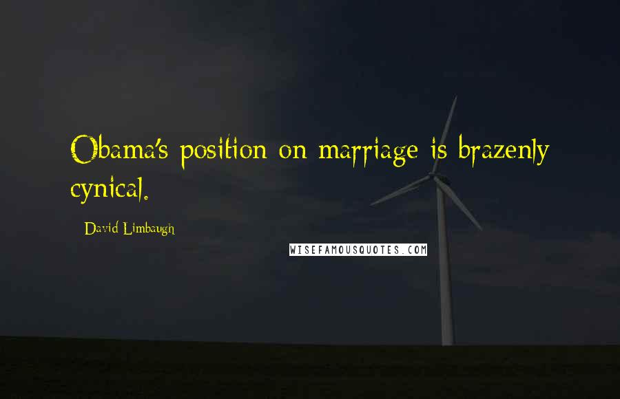 David Limbaugh Quotes: Obama's position on marriage is brazenly cynical.