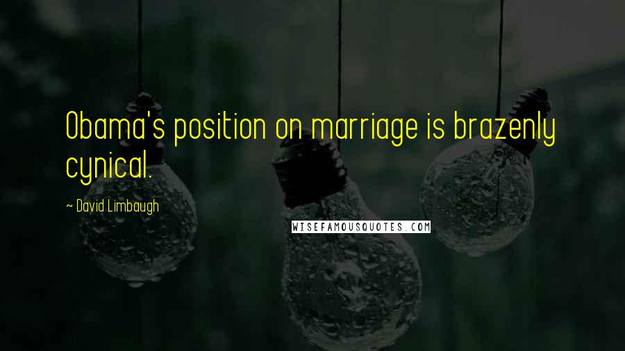 David Limbaugh Quotes: Obama's position on marriage is brazenly cynical.