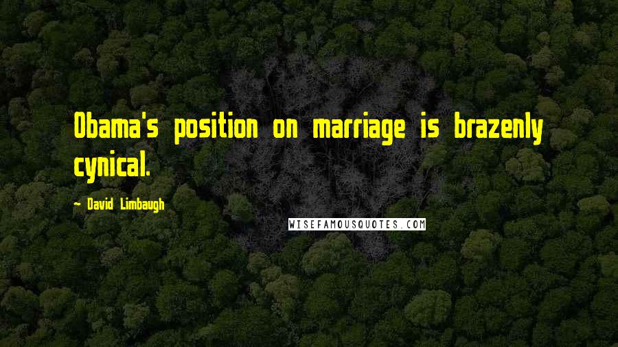 David Limbaugh Quotes: Obama's position on marriage is brazenly cynical.