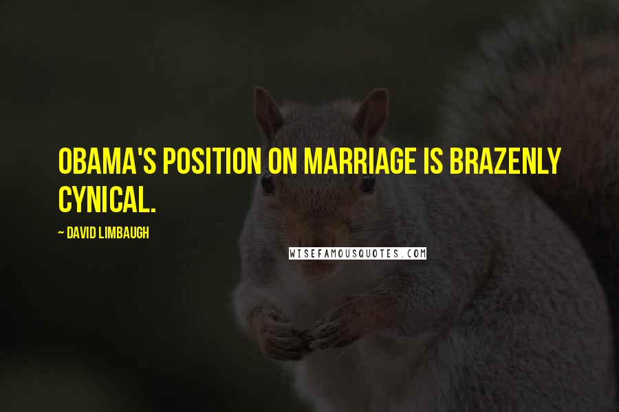 David Limbaugh Quotes: Obama's position on marriage is brazenly cynical.