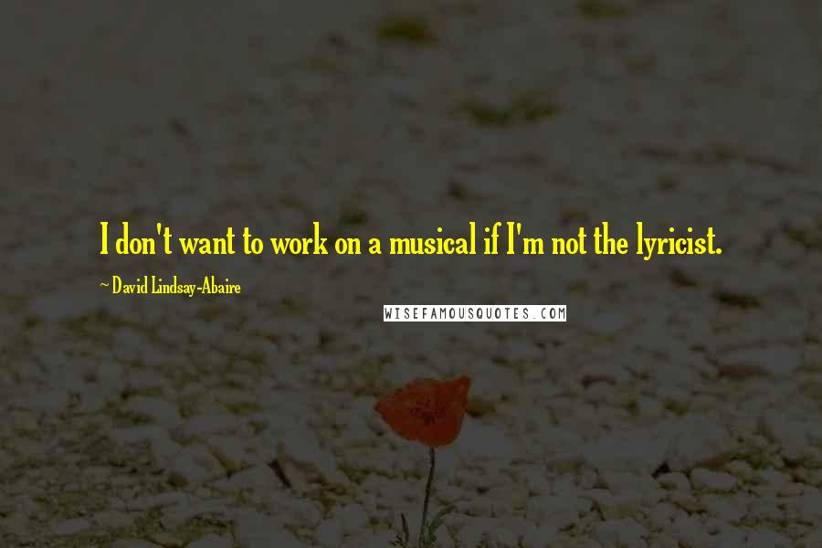 David Lindsay-Abaire Quotes: I don't want to work on a musical if I'm not the lyricist.