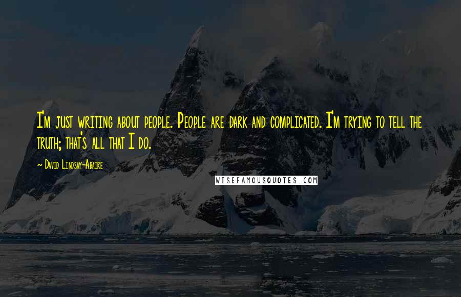 David Lindsay-Abaire Quotes: I'm just writing about people. People are dark and complicated. I'm trying to tell the truth; that's all that I do.