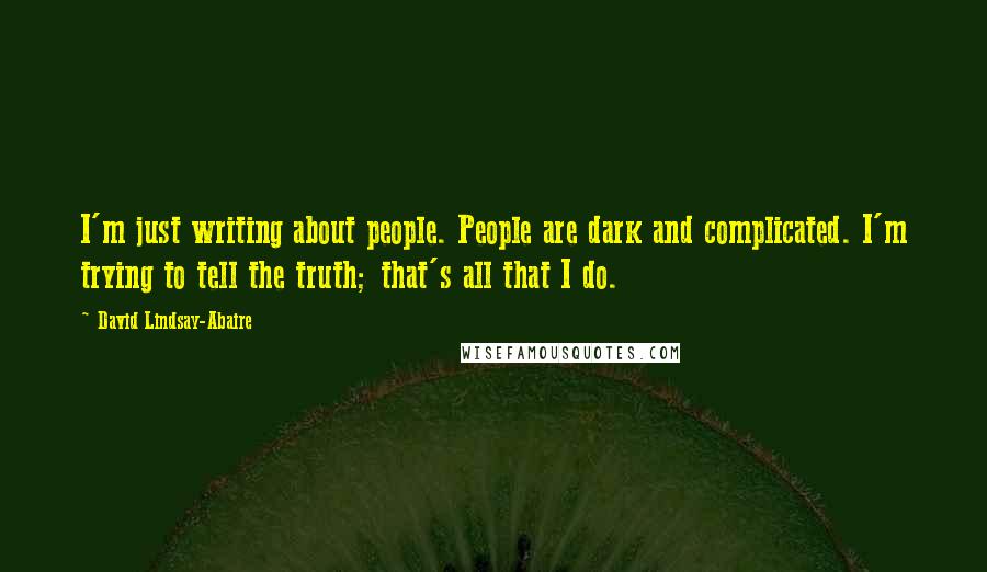David Lindsay-Abaire Quotes: I'm just writing about people. People are dark and complicated. I'm trying to tell the truth; that's all that I do.