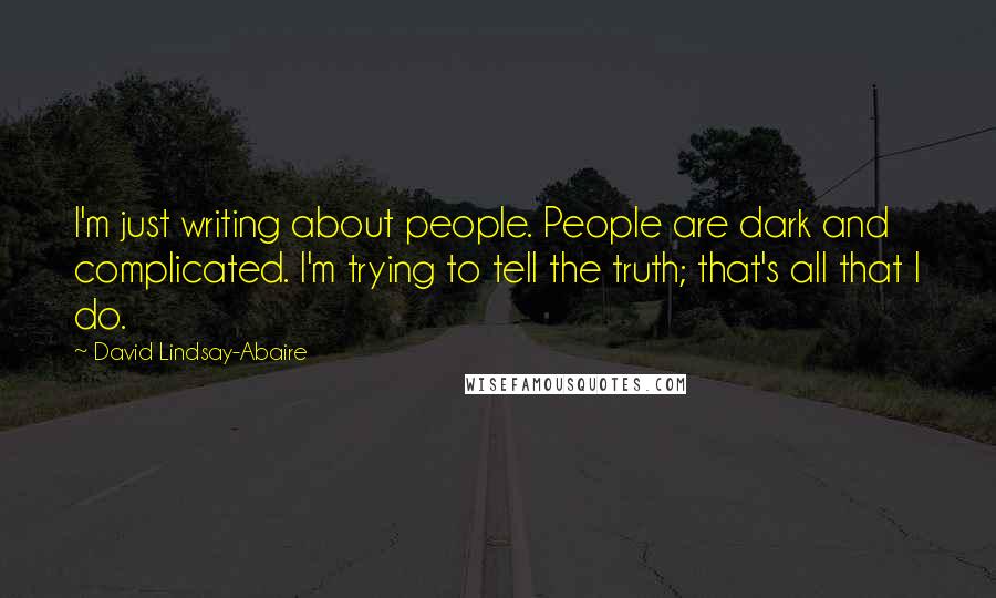 David Lindsay-Abaire Quotes: I'm just writing about people. People are dark and complicated. I'm trying to tell the truth; that's all that I do.