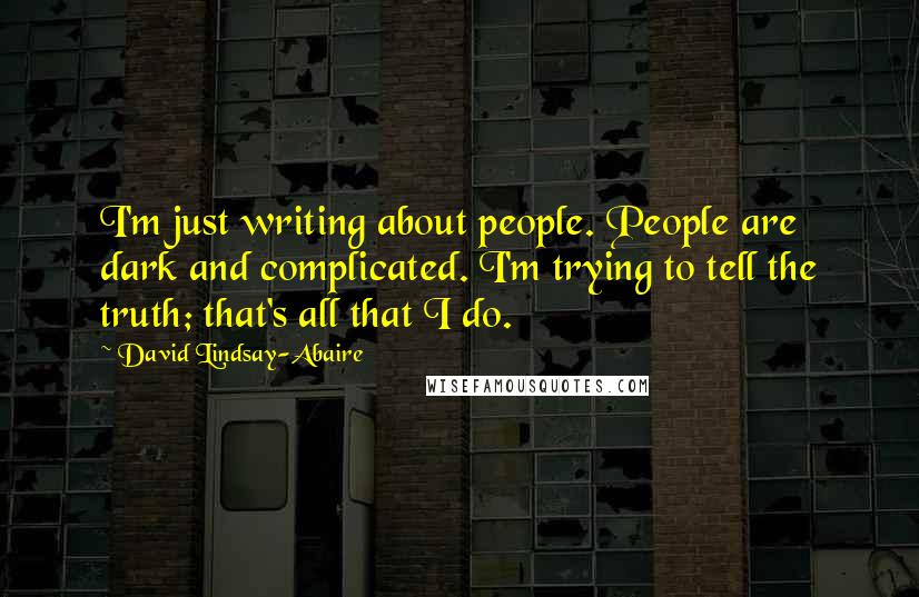 David Lindsay-Abaire Quotes: I'm just writing about people. People are dark and complicated. I'm trying to tell the truth; that's all that I do.