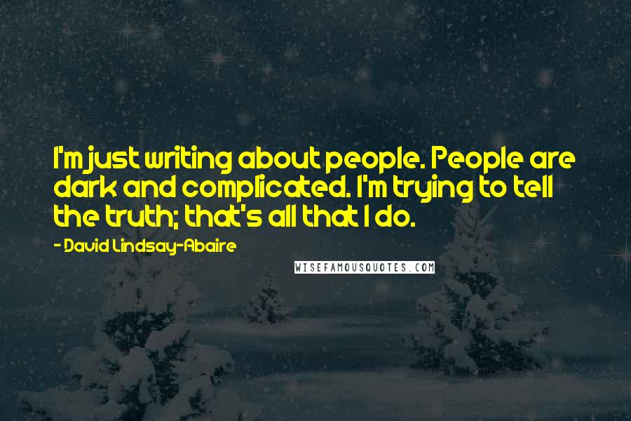 David Lindsay-Abaire Quotes: I'm just writing about people. People are dark and complicated. I'm trying to tell the truth; that's all that I do.