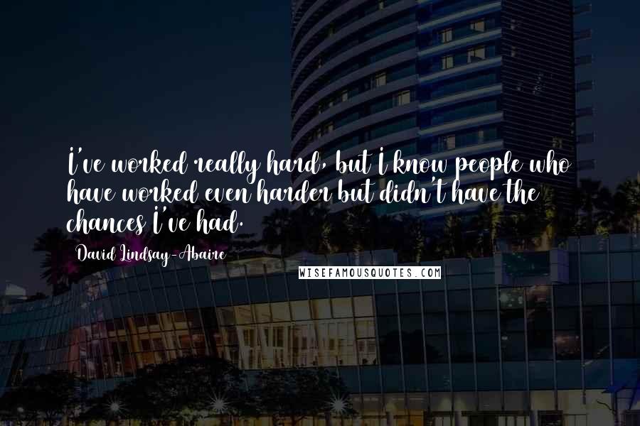 David Lindsay-Abaire Quotes: I've worked really hard, but I know people who have worked even harder but didn't have the chances I've had.