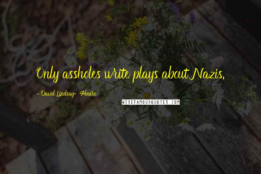 David Lindsay-Abaire Quotes: Only assholes write plays about Nazis.