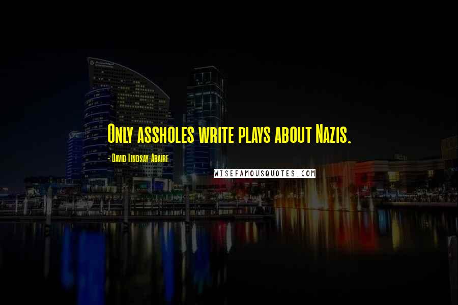 David Lindsay-Abaire Quotes: Only assholes write plays about Nazis.
